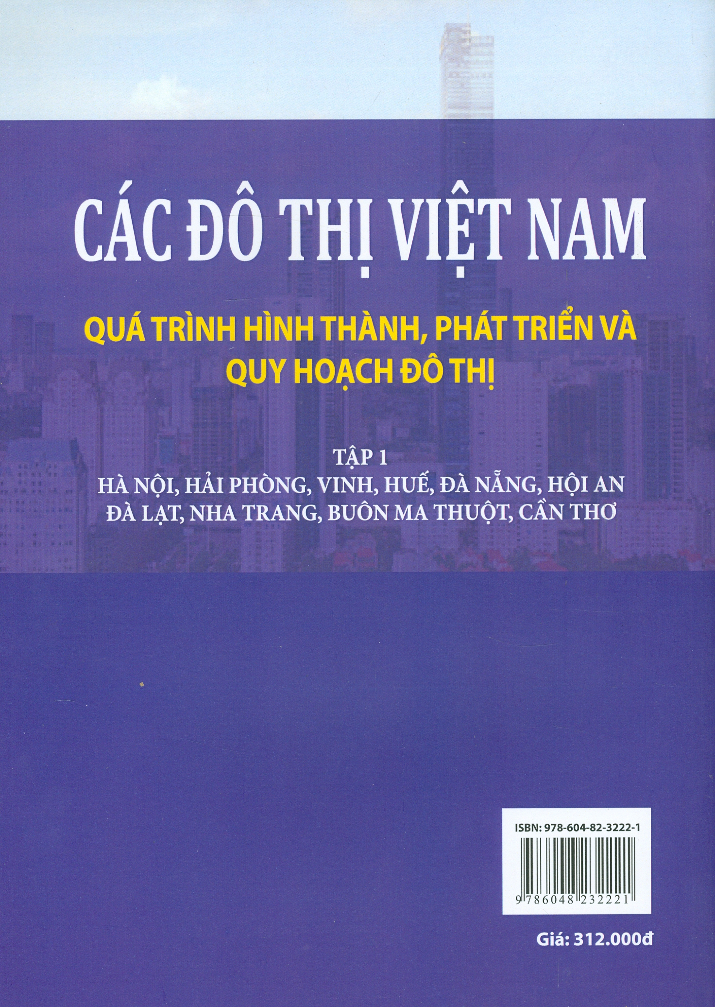 Các Đô Thị Việt Nam Quá Trình Hình Thành, Phát Triển và Quy Hoạch Đô Thị, Tập 1: Hà Nội, Hải Phòng, Vinh, Huế, Đà Nẵng, Hội An, Đà Lạt, Nha Trang, Buôn Ma Thuột, Cần Thơ (Bản in màu)