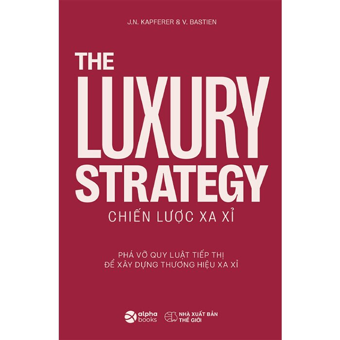 The Luxury Strategy: Chiến Lược Xa Xỉ - Phá Vỡ Quy Luật Tiếp Thị Để Xây Dựng Thương Hiệu Xa Xỉ