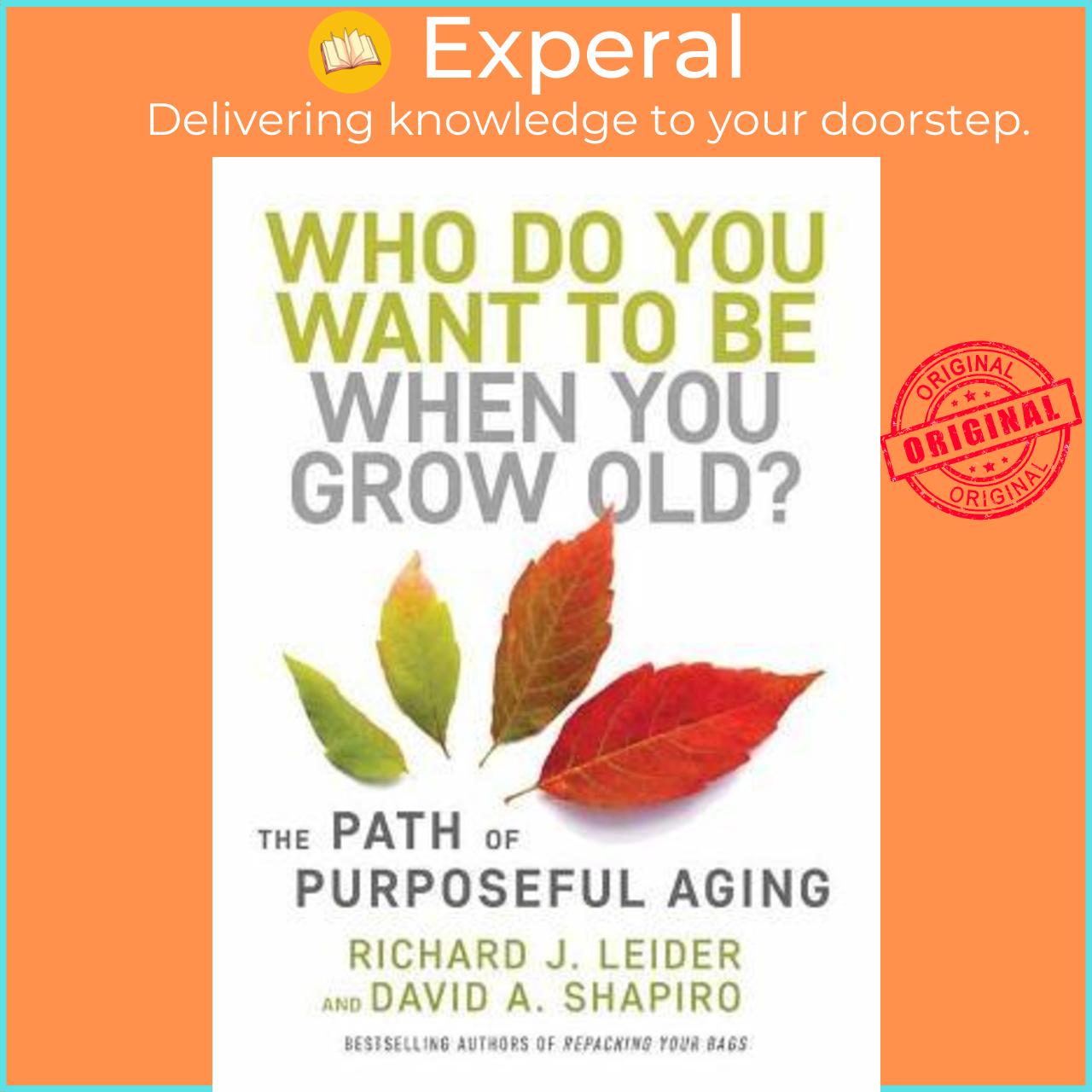 Sách - Who Do You Want to Be When You Grow Old? : The Path of Purposeful Ag by Richard J. Leider