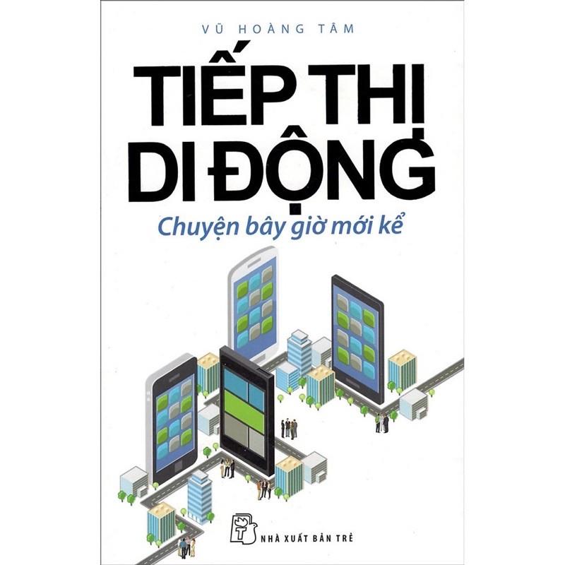 Sách - Tiếp Thi Di Động - Những kiến thức cơ bản và những câu chuyện lý thú về ngành tiếp thị di động