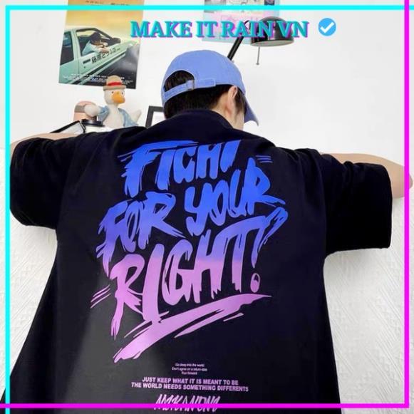 Áo Thun Tay Lỡ Unisex FIGHT FOR YOUR RIGHT Make It Rain VN, Áo Phông Nam Nữ Form Rộng, có hình ảnh video thật