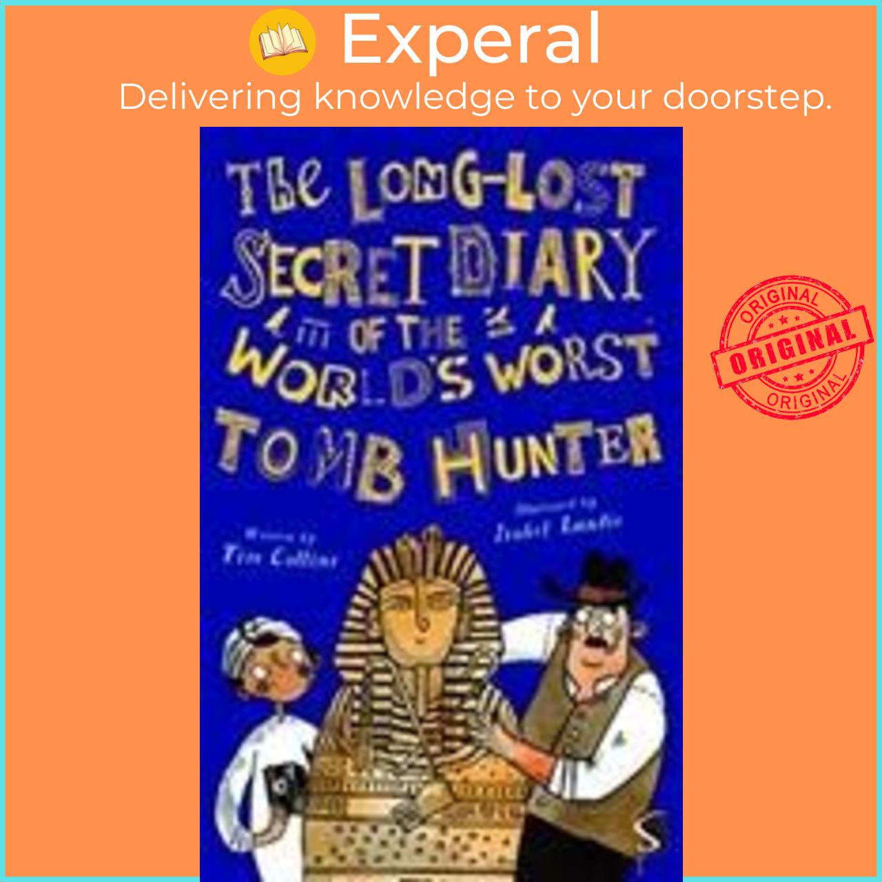 Sách - The Long-Lost Secret Diary of the World's Worst Tomb Hunter by Tim Collins Isobel Lundie