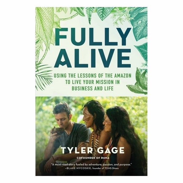 Fully Alive: Using The Lessons Of the Amazon To Live Your Mission In Business And Life