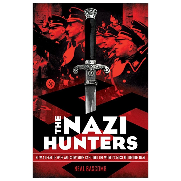 The Nazi Hunters: How A Team Of Spies And Survivors Captured The World's Most Notorious Nazis