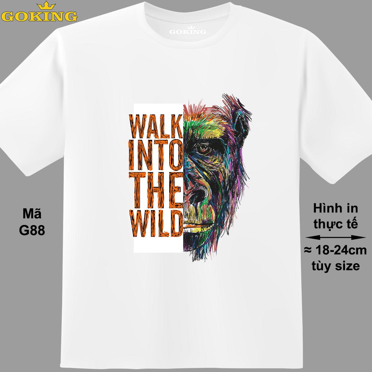 WALK INTO THE WILD, mã G88. Áo thun in đẹp cho nam nữ, form unisex. Áo phông GOKING hàng hiệu, quà tặng cao cấp cho gia đình, cặp đôi, hội nhóm, doanh nghiệp