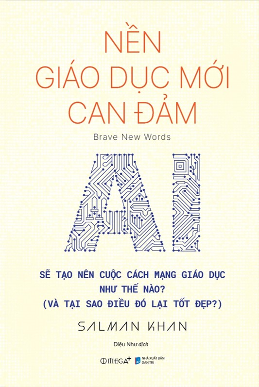 Nền Giáo Dục Mới Can Đảm: AI Sẽ Tạo Nên Cuộc Cách Mạng Giáo Dục Như Thế Nào - Và Tại Sao Điều Đó Lại Tốt Đẹp? (Salman Khan) - Omega Plus