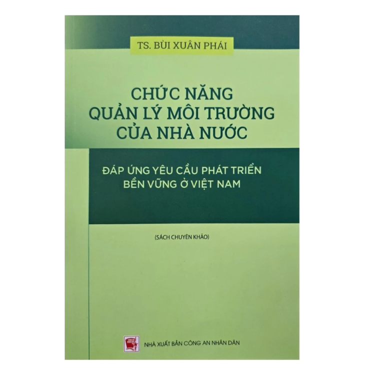 Sách - Chức năng quản lý môi trường của nhà nước đáp ứng yêu cầu phát triển bền vững ở Việt Nam - Bùi Xuân Phái - Nhà xuất bản công an nhân dân