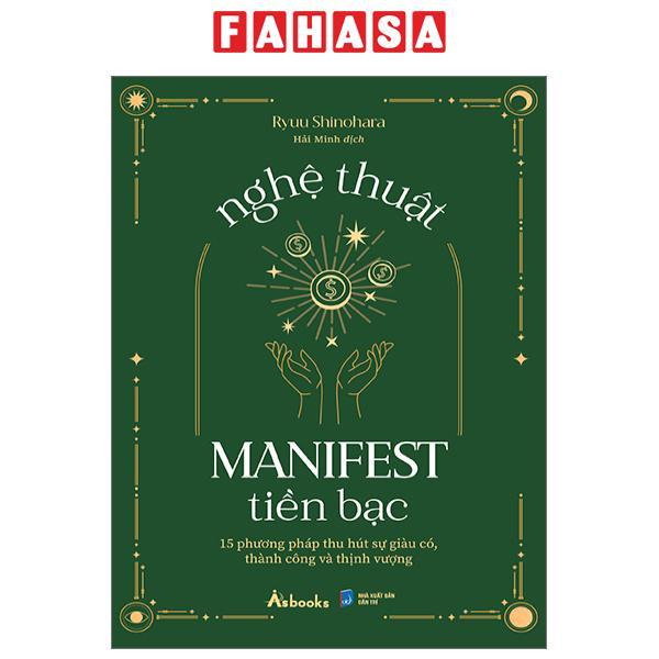 Nghệ Thuật Manifest Tiền Bạc - 15 Phương Pháp Thu Hút Sự Giàu Có, Thành Công Và Thịnh Vượng