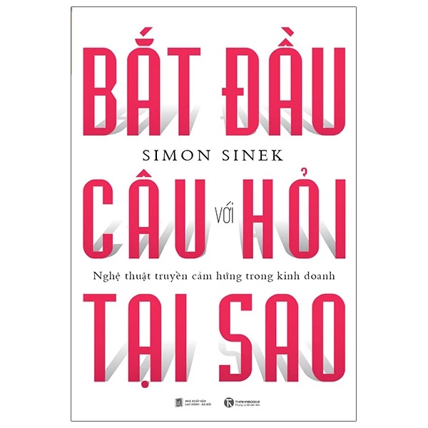 Bắt Đầu Với Câu Hỏi Tại Sao - Nghệ Thuật Truyền Cảm Hứng Trong Kinh Doanh (Tái Bản 2024)