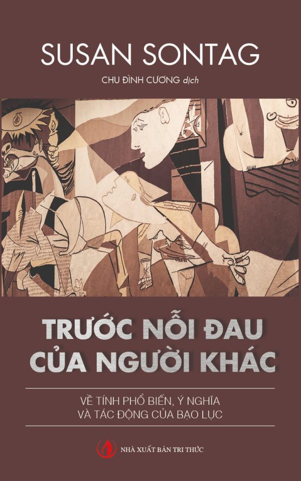 TRƯỚC NỖI ĐAU CỦA NGƯỜI KHÁC - Về tính phổ biến, ý nghĩa và tác động của bạo lực - Susan Sontag – NXB Tri Thức