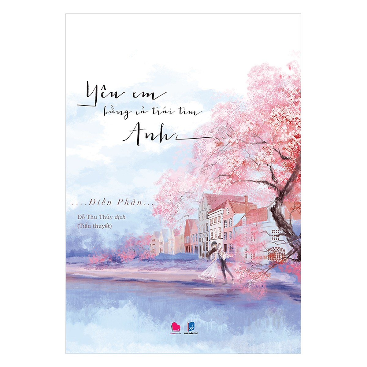 Truyện tiểu thuyết lãng mạn hay nhất Yêu Em Bằng Cả Trái Tim Anh ( Tặng kèm Bookmark Happy Life)