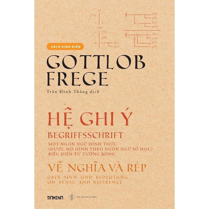 HỆ GHI Ý: Một ngôn ngữ hình thức (được mô hình theo ngôn ngữ số học) biểu diễn tư tưởng ròng - Gottlob Frege - Trần Đình Thắng dịch - (bìa mềm)