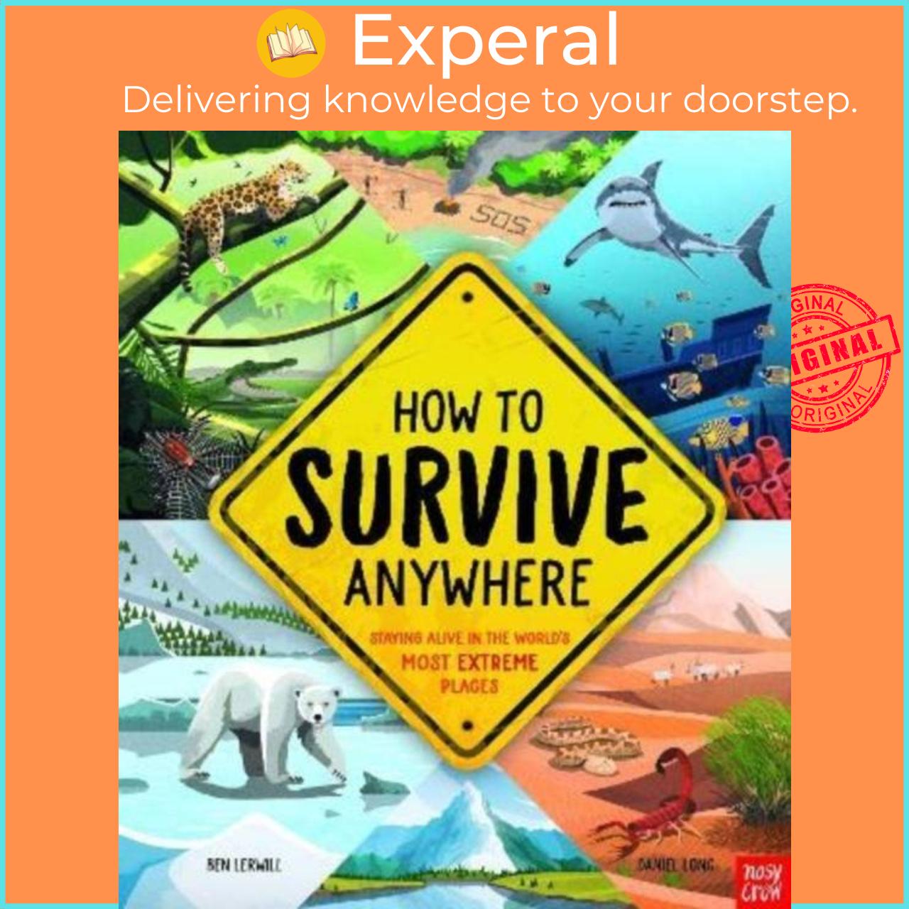 Sách - How To Survive Anywhere: Staying Alive in the World's Most Extreme Places by Daniel Long (UK edition, hardcover)