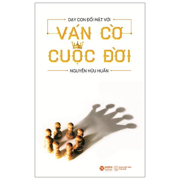 Dạy Con Đối Mặt Với Ván Cờ Cuộc Đời (Tái Bản 2021)