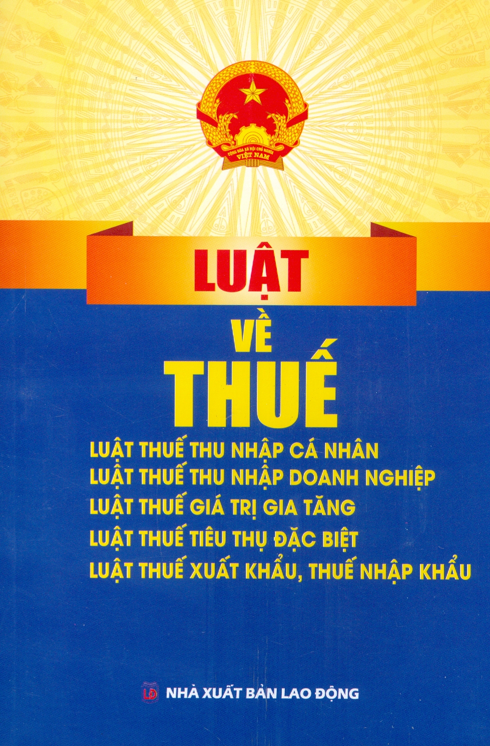 Luật Về Thuế: Luật Thuế Thu Nhập Cá Nhân; Luật Thuế Thu Nhập Doanh Nghiệp; Luật Thuế Giá Trị Gia Tăng; Luật Thuế Tiêu Thụ Đặc Biệt; Luật Thuế Xuất Khẩu, Thuế Nhập Khẩu
