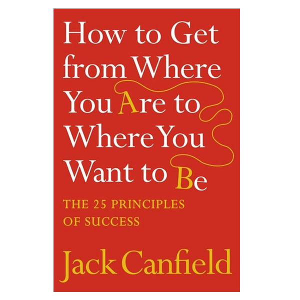 Sách tiếng Anh - How To Get From Where You Are To Where You Want To Be: The 25 Principles Of Success