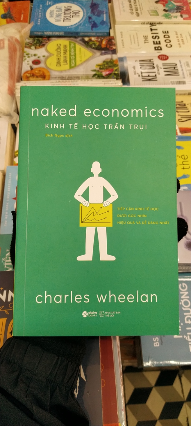 KINH TẾ HỌC TRẦN TRỤI (Naked Economics) - Tiếp Cận Kinh Tế Học Dưới Góc Nhìn Dễ Dàng Và Hiệu Quả Nhất - Charles Wheelan