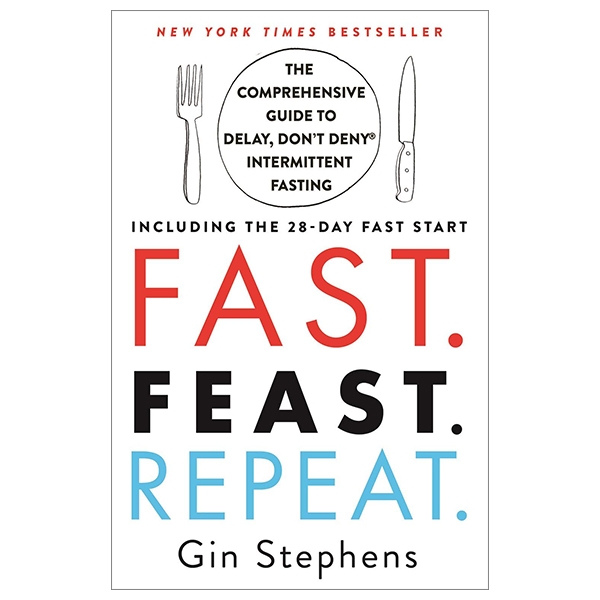 Fast. Feast. Repeat.: The Comprehensive Guide To Delay, Don't Deny Intermittent Fasting - Including The 28-Day Fast Start