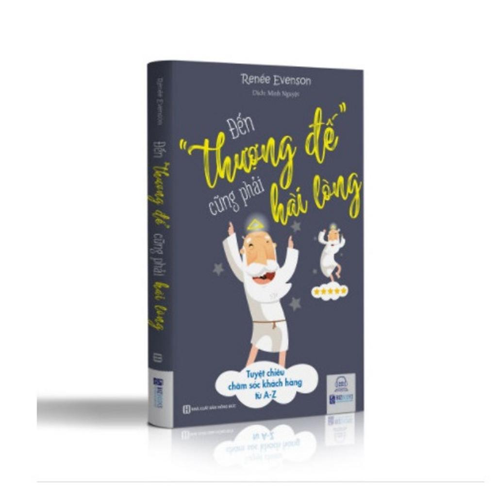 Sách - Đến "Thượng Đế" Cũng Phải Hài Lòng: Tuyệt Chiêu Chăm Sóc Khách Hàng từ A-Z