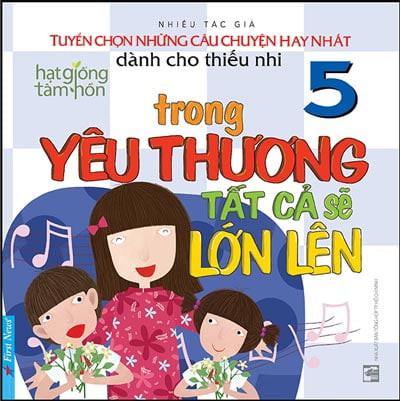 Hạt Giống Tâm Hồn - Tuyển Chọn Những Câu Chuyện Hay - Tập 5 - Trong Yêu Thương Tất Cả Sẽ Lớn Lên