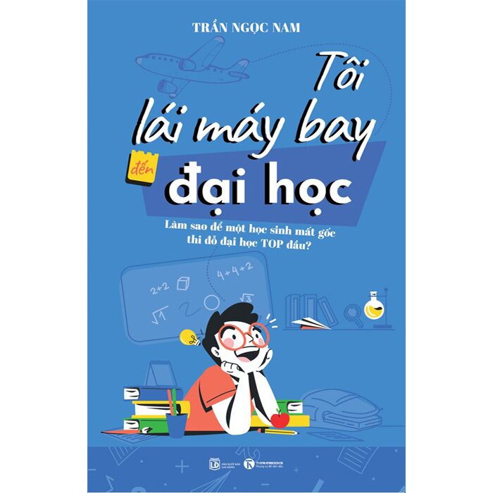 Tôi Lái Máy Bay Đến Đại Học - Làm Sao Để Một Học Sinh Mất Gốc Thi Đỗ Đại Học Top Đầu? - THA