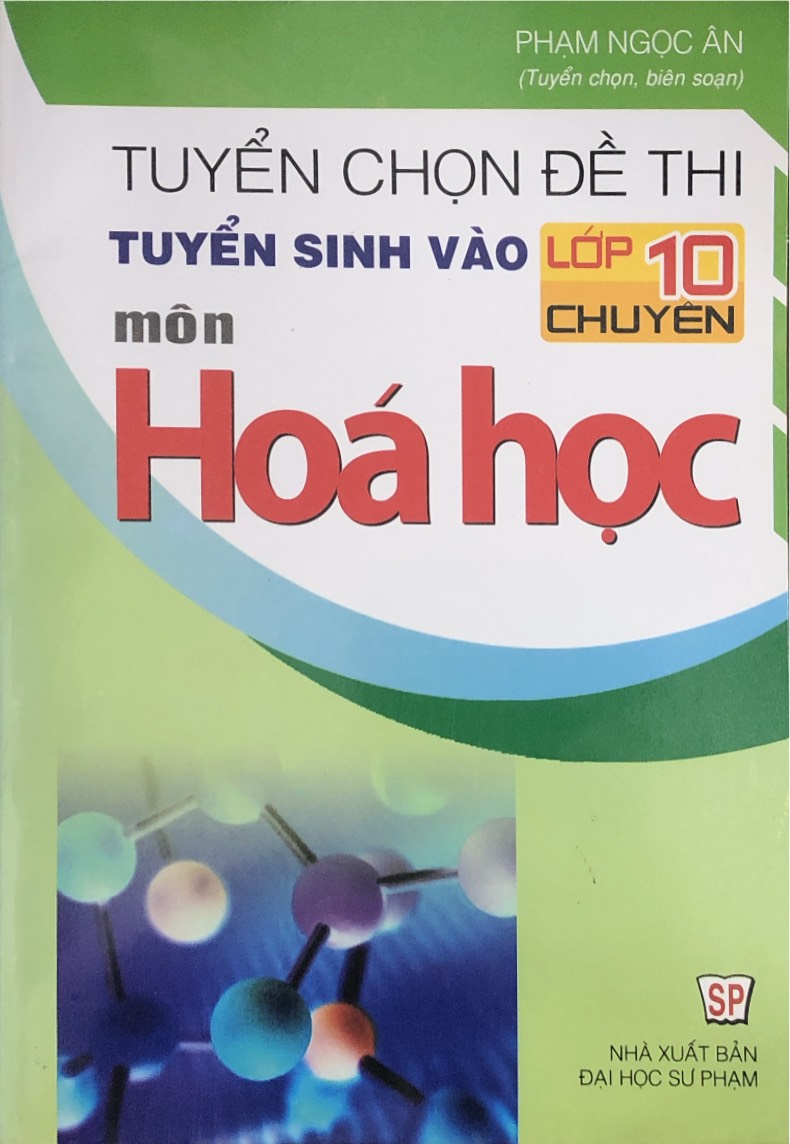 Tuyển chọn đề thi tuyển sinh vào lớp 10 chuyên môn Hóa học