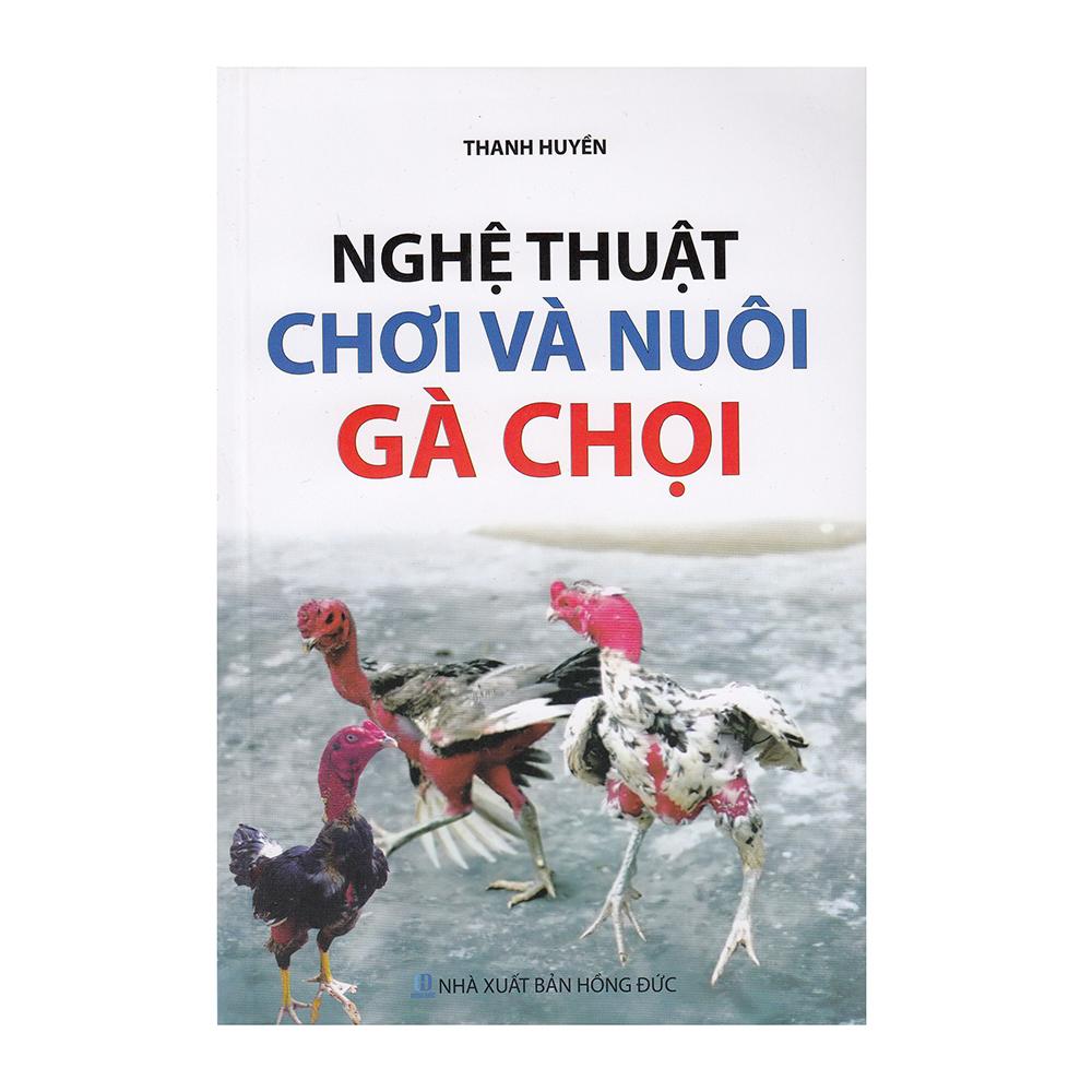 Nghệ Thuật Chơi Và Nuôi Gà Chọi