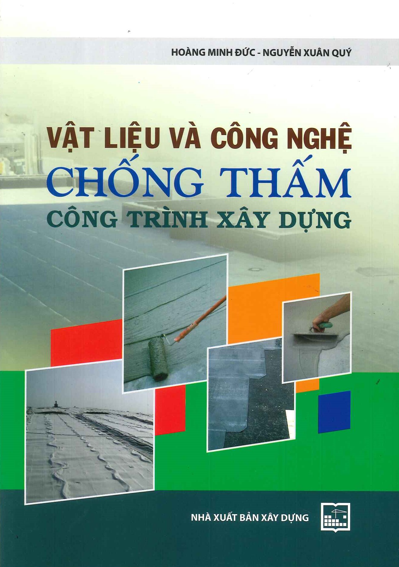 Vật Liệu Và Công Nghệ Chống Thấm Công Trình Xây Dựng (Tái bản năm 2022) - Hoàng Minh Đức, Nguyễn Xuân Quý