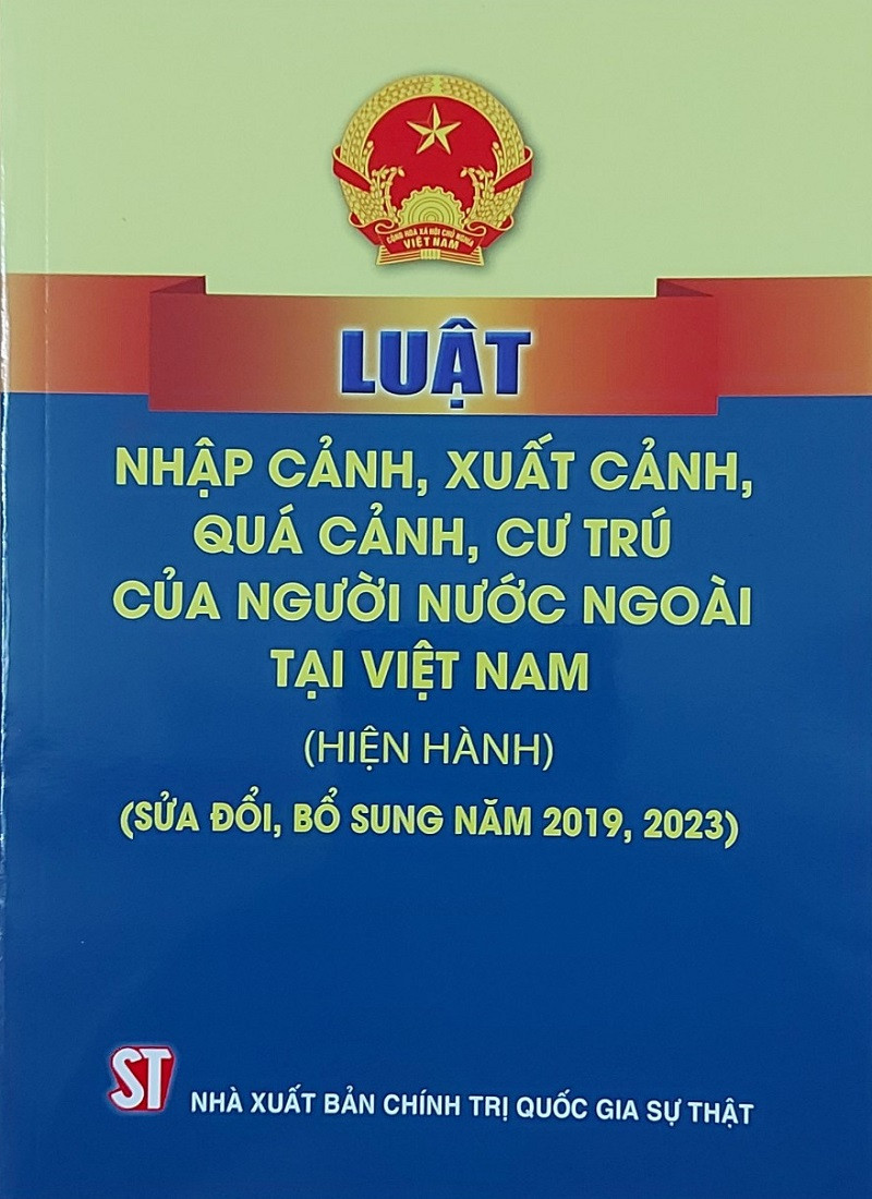 Luật nhập cảnh, xuất cảnh, quá cảnh, cư trú của người nước ngài tại Việt Nam ( hiện hành) ( sửa đổi, bổ sung năm 2019, 2023) (bản in 2023)