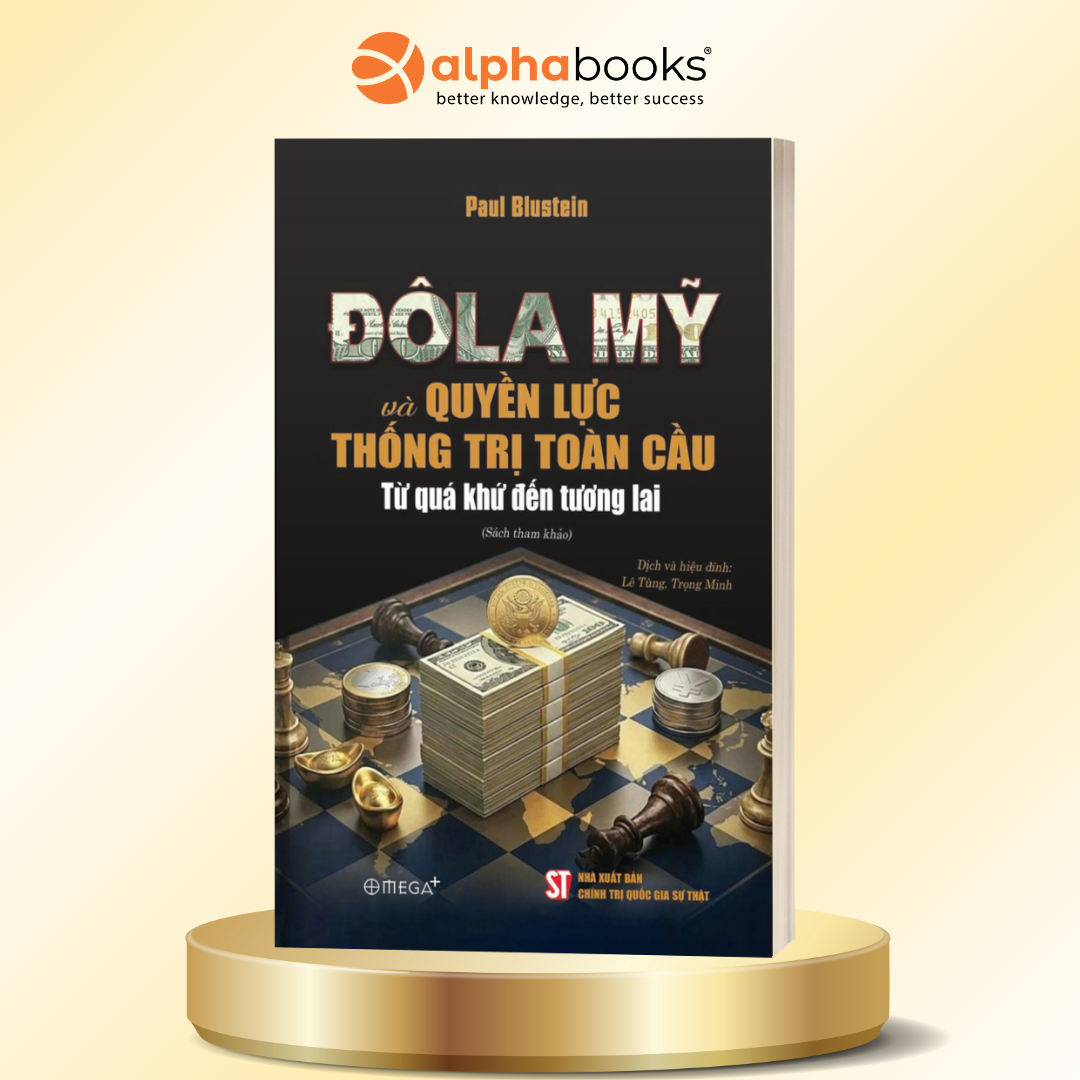 Đô La Mỹ Và Quyền Lực Thống Trị Toàn Cầu - Từ Quá Khứ Đến Tương lai - Paul Blustein - Omega Plus