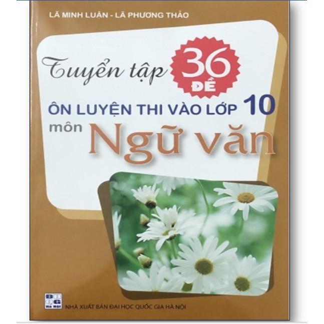 Sách - Tuyển Tập 36 Đề Ôn Luyện Thi Vào Lớp 10 Môn Ngữ Văn