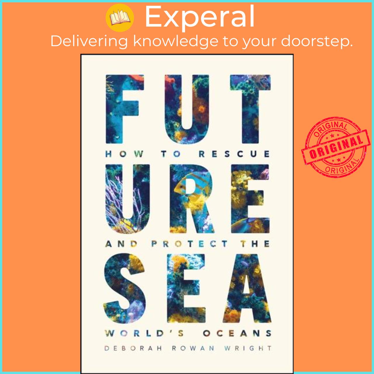 Sách - Future Sea - How to Rescue and Protect the World's Oceans by Deborah Rowan Wright (UK edition, paperback)