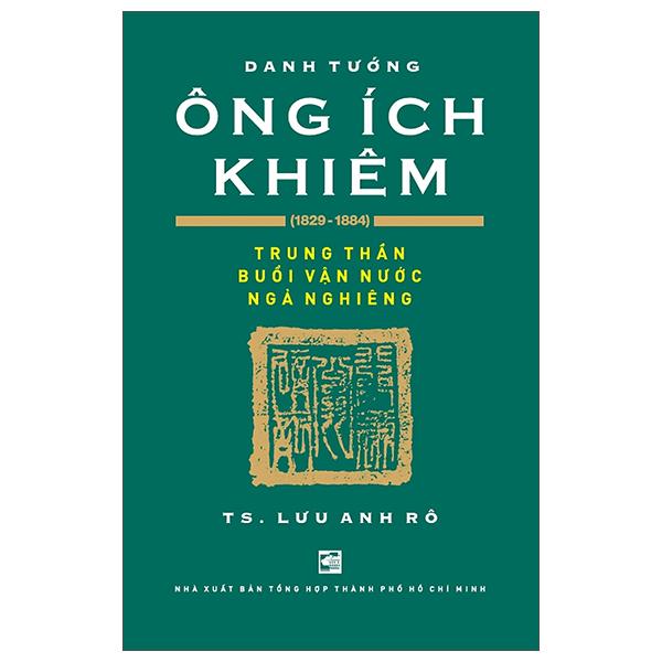 Sách - Danh Tướng Ông Ích Khiêm (1829-1884) - Trung Thần Buổi Vận Nước Ngả Nghiêng