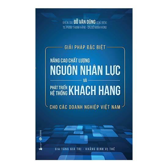 Sách - Giải pháp đặc biệt nâng cao chất lượng nguồn nhân lực và phát triển hệ thống khách hàng cho các doanh nghiệp Việt