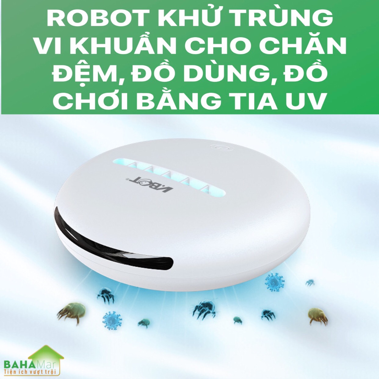 ROBOT KHỬ TRÙNG VI KHUẨN CHO CHĂN ĐỆM, ĐỒ DÙNG, ĐỒ CHƠI BẰNG TIA UV "BAHAMAR" có thể khử trùng và giết chết 99.9% vi khuẩn. Cảm Biến thông minh giúp Robot sẽ không bao giờ bị kẹt trong giường hoặc rơi khỏi giường