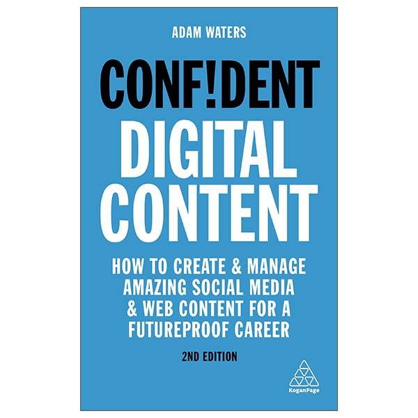 Confident Digital Content: How To Create And Manage Amazing Social Media And Web Content For A Futureproof Career (Confident Series)