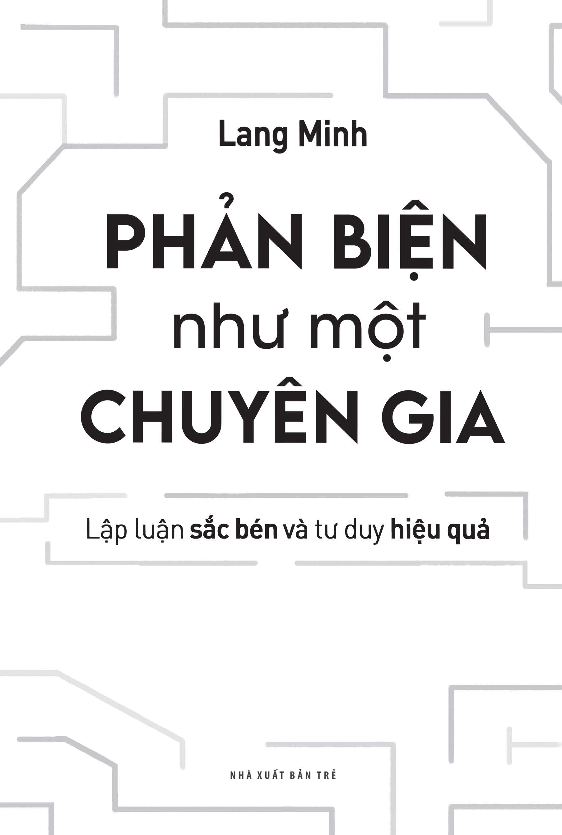 Phản Biện Như Một Chuyên Gia - Lập Luận Sắc Bén Và Tư Duy Hiệu Quả