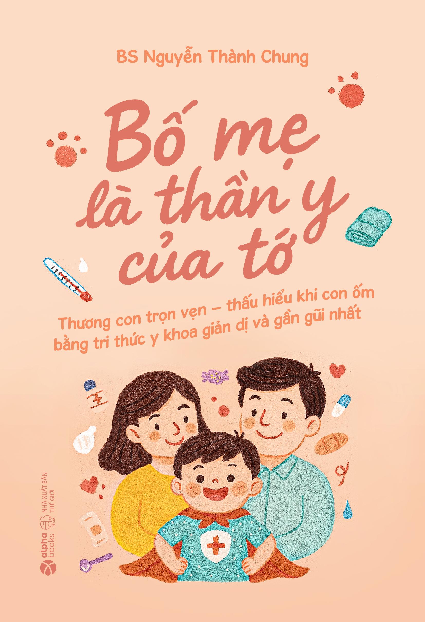 Sách - Bố Mẹ Là Thần Y Của Tớ - Thương Con Trọn Vẹn - Thấu Hiểu Khi Con Ốm Bằng Tri Thức Y Khoa Giản Dị Và Gần Gũi Nhất