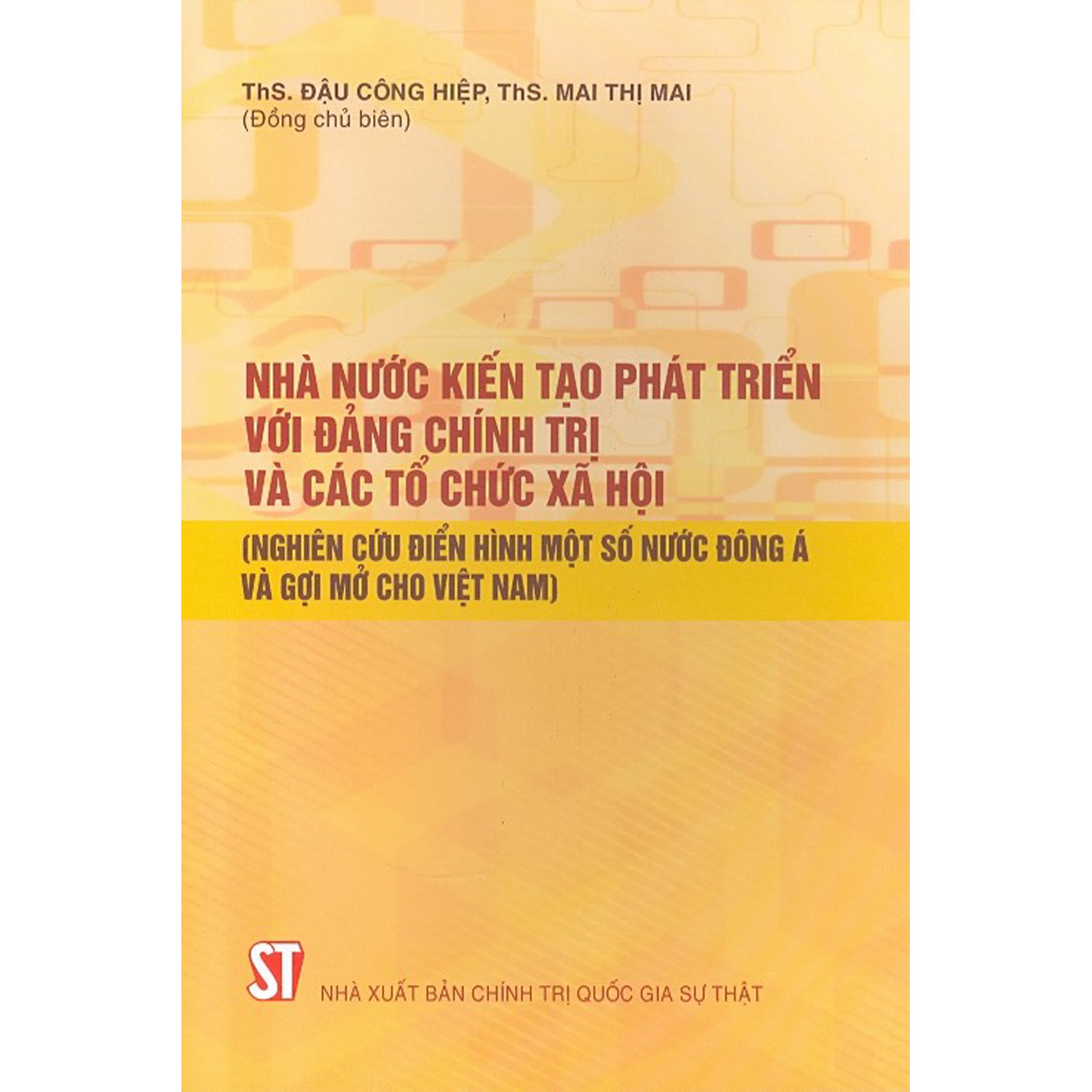 Nhà Nước Kiến Tạo Phát Triển Với Đảng Chính Trị Và Các Tổ Chức Xã Hội (Nghiên Cứu Điển Hình Một Số Nước Đông Á Và Gợi Mở Cho Việt Nam)