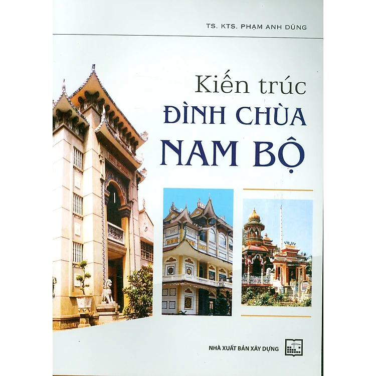 kiến trúc đình chùa Nam Bộ – Phạm Anh Dũng - Nxb Xây dựng – bìa mềm