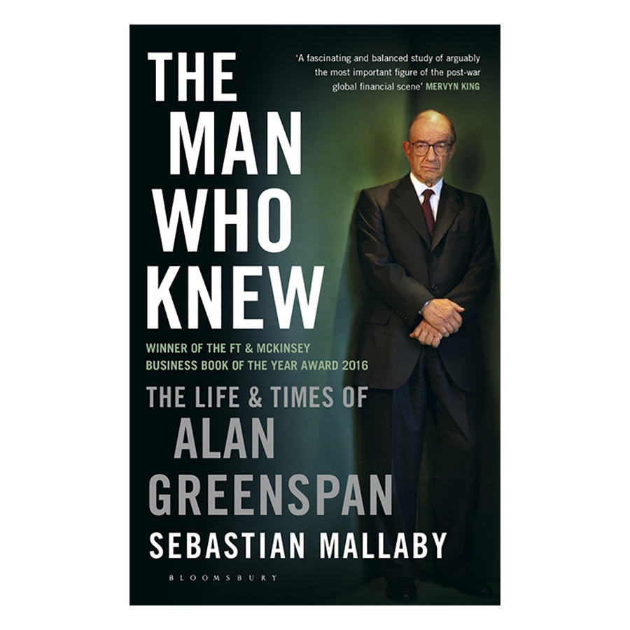 The Man Who Knew : The Life and Times of Alan Greenspan