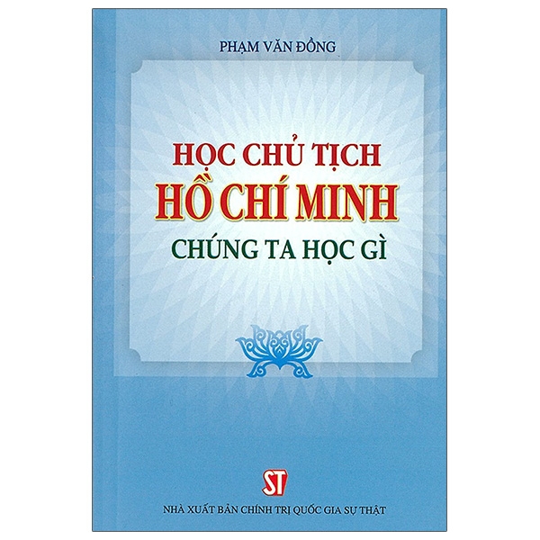 Học Chủ Tịch Hồ Chí Minh - Chúng Ta Học Gì (Xuất Bản Lần Thứ Chín)