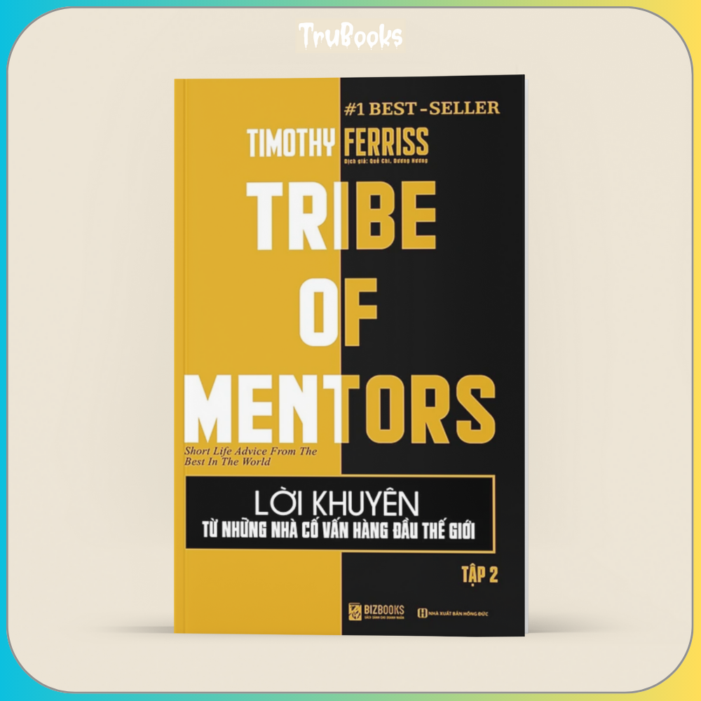 Lời Khuyên Từ Những Nhà Cố Vấn Hàng Đầu Thế Giới – Tribe Of Mentors