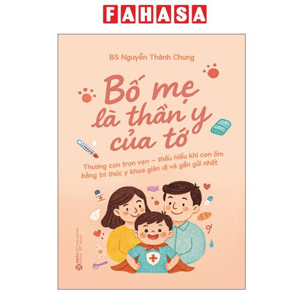 Sách - Bố Mẹ Là Thần Y Của Tớ - Thương Con Trọn Vẹn - Thấu Hiểu Khi Con Ốm Bằng Tri Thức Y Khoa Giản Dị Và Gần Gũi Nhất