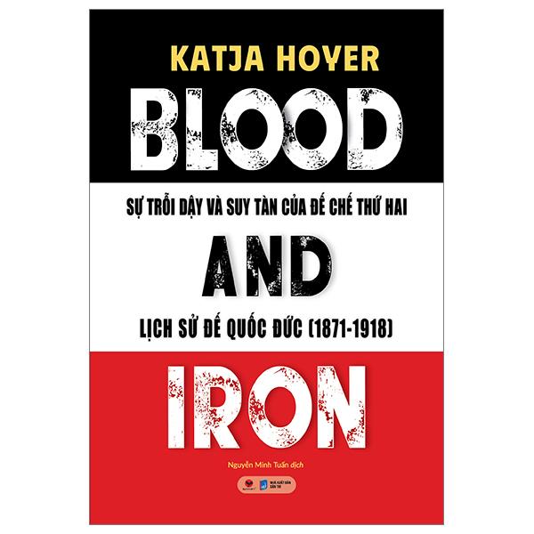 Blood And Iron - Sự Trỗi Dậy Và Suy Tàn Của Đế Chế Thứ 2 - Lịch Sử Đế Quốc Đức (1871-1918)