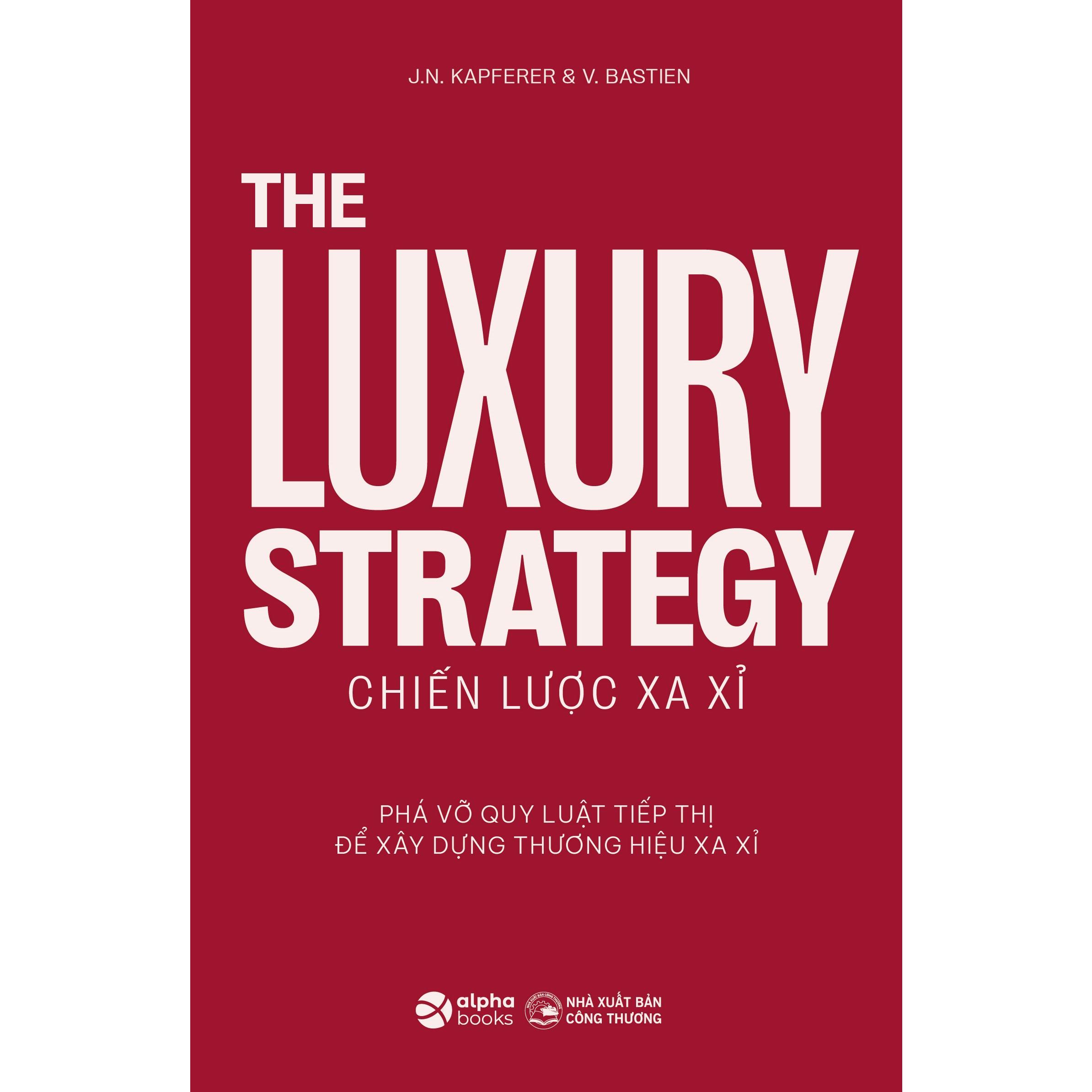 Chiến Lược Xa Xỉ - The Luxury Strategy: Phá Vỡ Quy Luật Tiếp Thị Để Xây Dựng Thương Hiệu Xa Xỉ