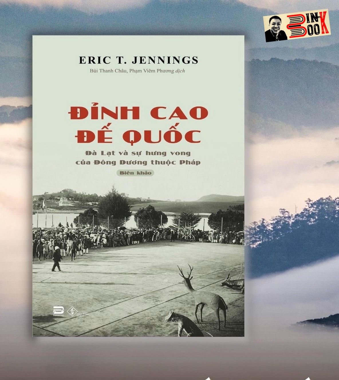 ĐỈNH CAO ĐẾ QUỐC – Đà Lạt và sự Hưng vong của Đông Dương thuộc Pháp – Eric T. Jennings – Phanbook