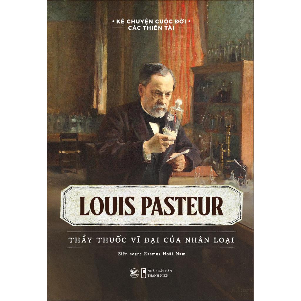 Louis Pasteur - Thầy thuốc vĩ đại của nhân loại - Bàn Quyền