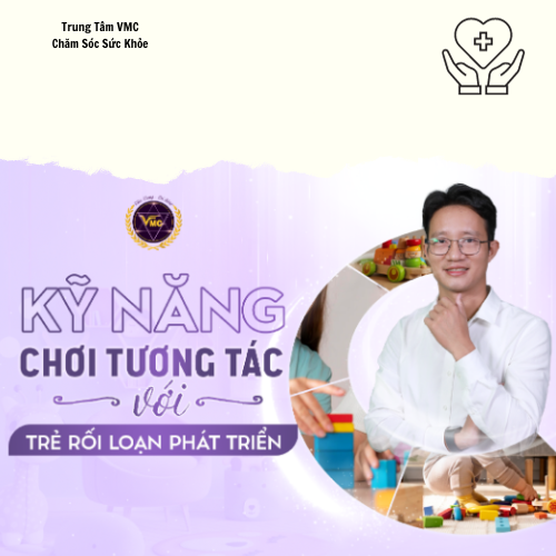 Khóa Học Video Online Kỹ Năng Chơi Tương Tác Với Trẻ Rối Loạn Phát Triển - Trung Tâm Chăm Sóc Sức Khỏe VMC - VMC-GDĐB.K02