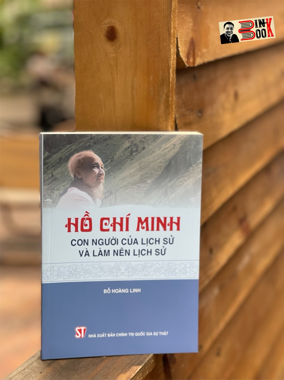 HỒ CHÍ MINH – CON NGƯỜI CỦA LỊCH SỬ VÀ LÀM NÊN LỊCH SỬ - Đỗ Hoàng Linh - Nxb Chính trị Quốc gia sự thật – bìa mềm